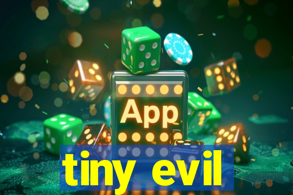 tiny evil